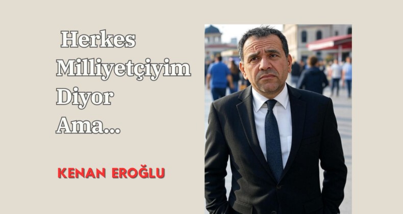 Herkes Milliyetçiyim Diyor Ama..