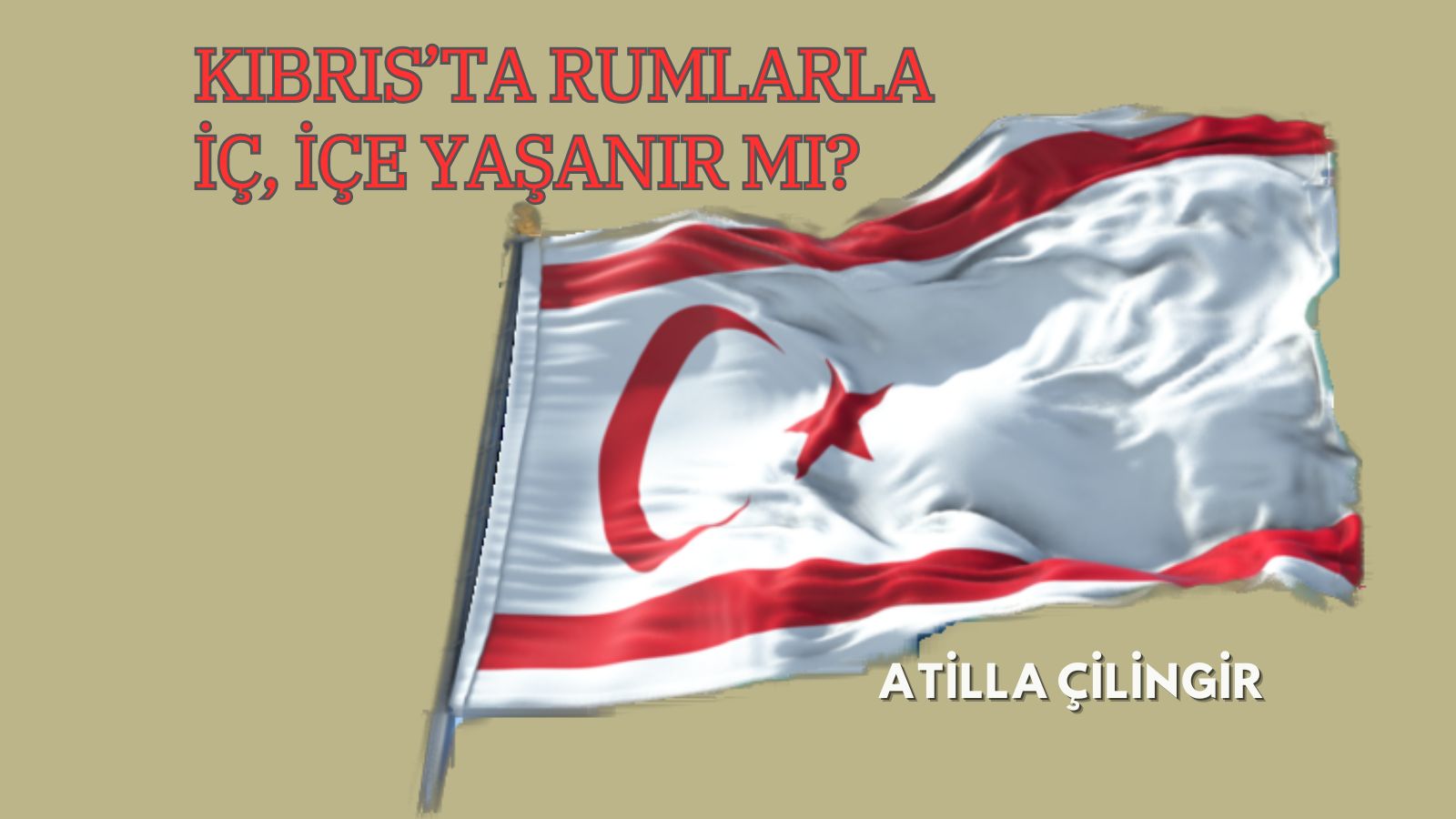 KIBRIS’TA RUMLARLA İÇ, İÇE YAŞANIR MI?