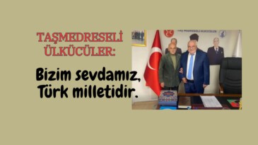 Taşmedreseli Ülkücüler: Bizim sevdamız, Türk milletidir.