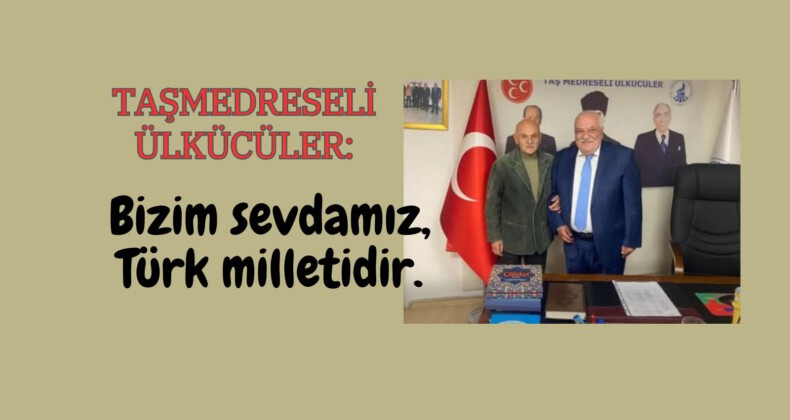 Taşmedreseli Ülkücüler: Bizim sevdamız, Türk milletidir.