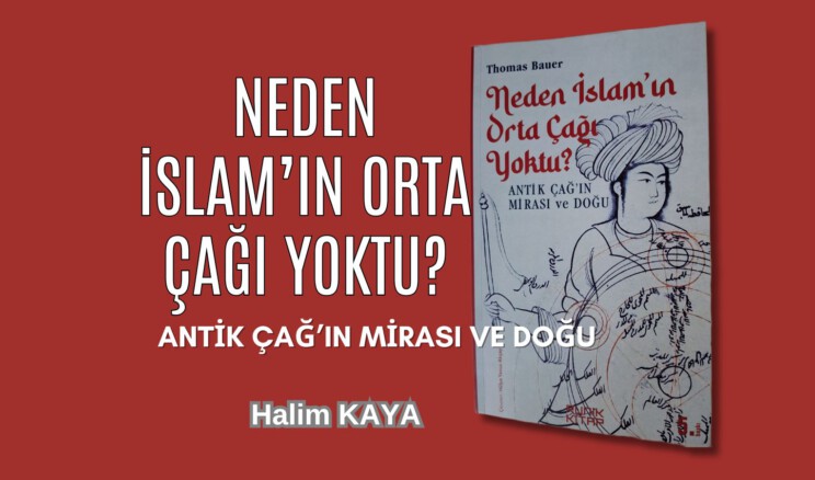NEDEN İSLAM’IN ORTA ÇAĞI YOKTU?