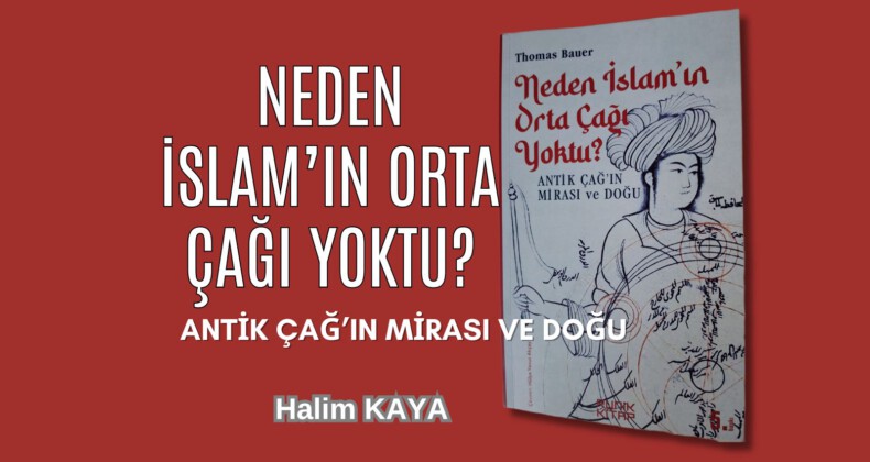 NEDEN İSLAM’IN ORTA ÇAĞI YOKTU?