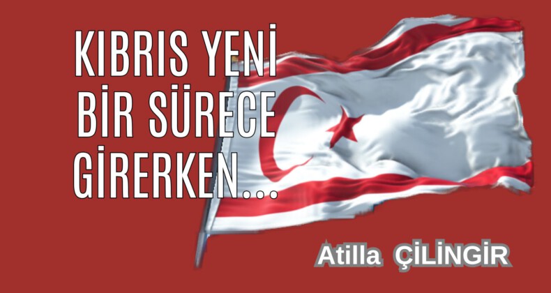KIBRIS YENİ BİR SÜRECE GİRERKEN…