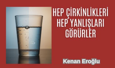 Hep Çirkinlikleri Hep Yanlışları Görürler