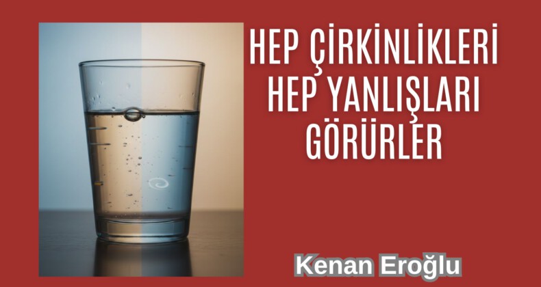 Hep Çirkinlikleri Hep Yanlışları Görürler