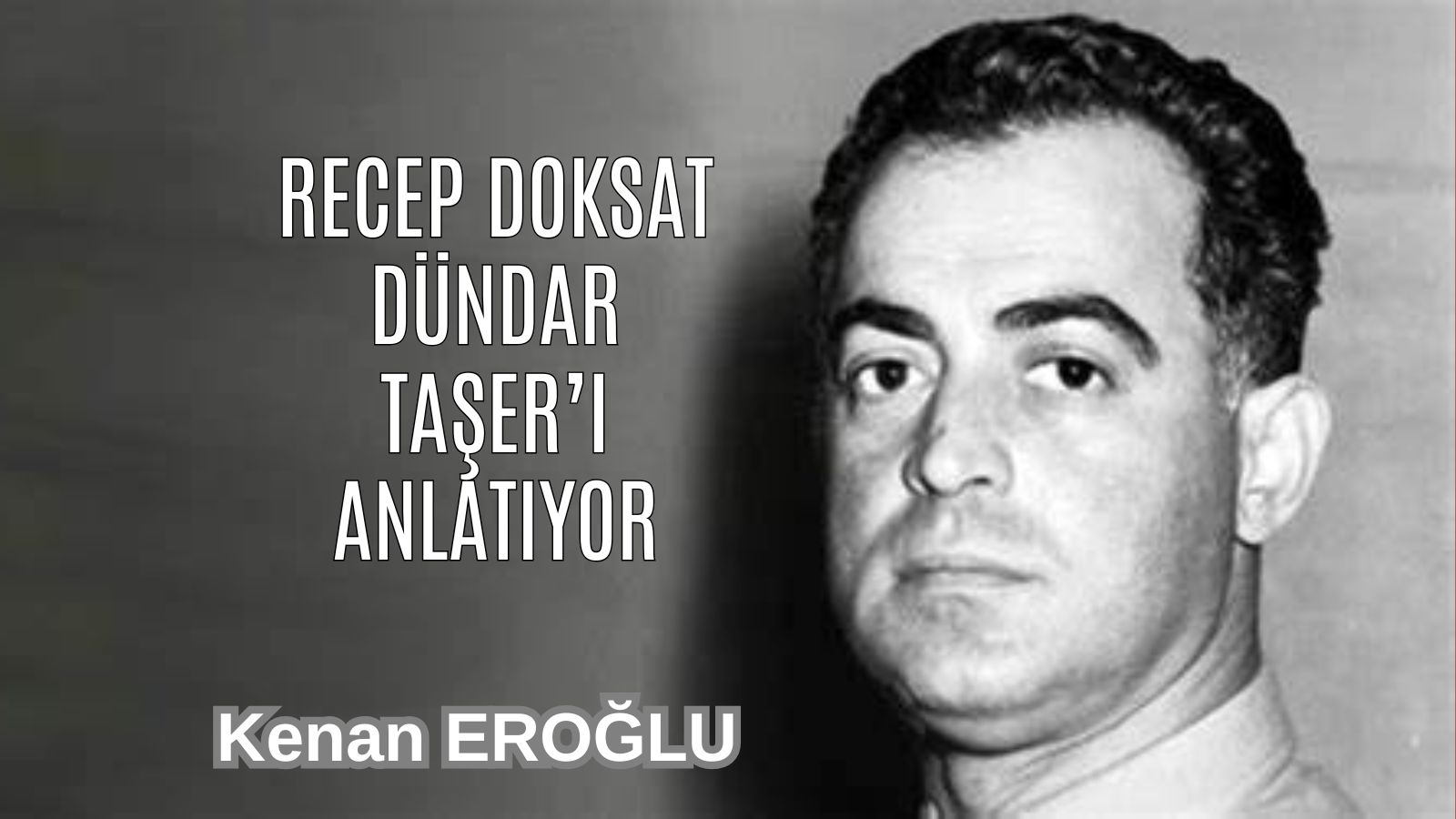 Recep Doksat Dündar Taşer’i Anlatıyor