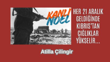 HER 21 ARALIK GELDİĞİNDE KIBRIS’TAN ÇIĞLIKLAR YÜKSELİR… KANLI NOEL