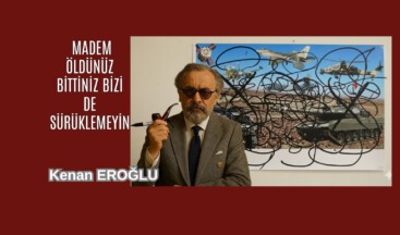 Madem Öldünüz Bittiniz Bizi de Sürüklemeyin