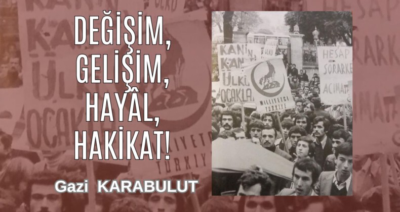 DEĞİŞİM, GELİŞİM, HAYÂL, HAKİKAT!