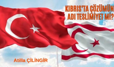 KIBRIS’TA ÇÖZÜMÜN ADI TESLİMİYET Mİ?