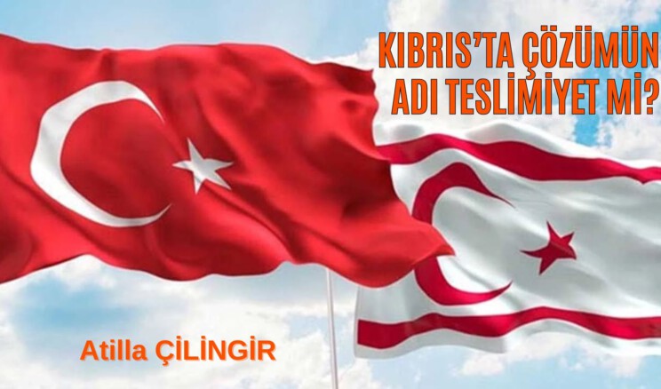 KIBRIS’TA ÇÖZÜMÜN ADI TESLİMİYET Mİ?