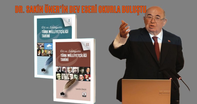 Türk Milliyetçiliğinin Kökenlerine Yolculuk: Dr. Sakin Öner’in Dev Eseri Okurla Buluştu