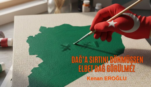 Dağ’a Sırtını Dönmüşsen Elbet Dağ Görülmez
