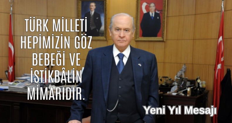 MHP Lideri Bahçeli’nin Yeni Yıl Mesajı: Türk milleti hepimizin göz bebeği ve istikbalin mimarıdır.