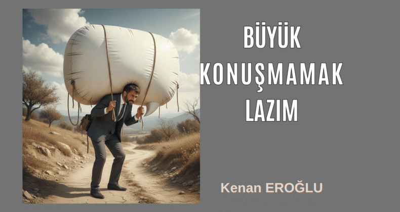 Büyük Konuşmamak Lazım