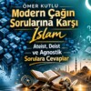 MODERN ÇAĞIN SORULARINA KARŞI İSLAM “Ateist, Deist ve Agnostik Sorulara Cevaplar”