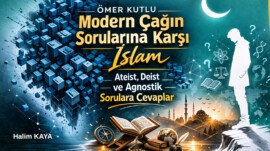 MODERN ÇAĞIN SORULARINA KARŞI İSLAM “Ateist, Deist ve Agnostik Sorulara Cevaplar”