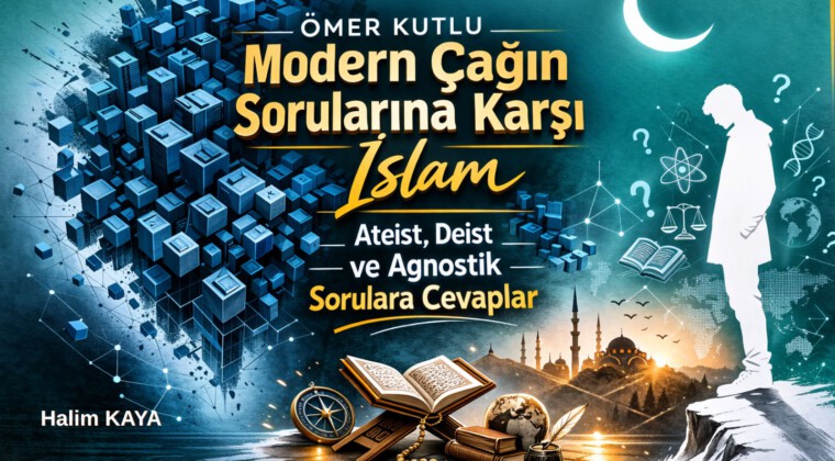 MODERN ÇAĞIN SORULARINA KARŞI İSLAM “Ateist, Deist ve Agnostik Sorulara Cevaplar”