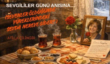 SEVGİLİLER GÜNÜ ANISINA… (Sevenler Öldüğünde Yüreklerindeki Sevda Nereye Gider?)