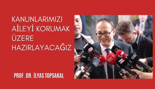 Kanunlarımızı aileyi korumak üzere hazırlayacağız