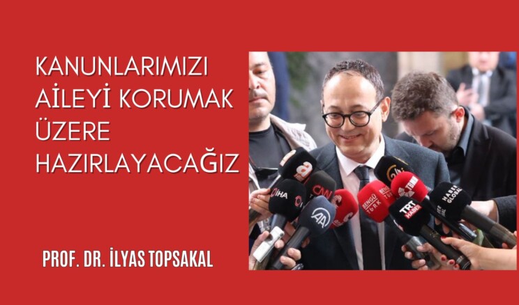 Kanunlarımızı aileyi korumak üzere hazırlayacağız