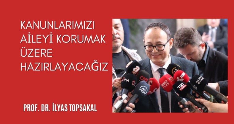 Kanunlarımızı aileyi korumak üzere hazırlayacağız