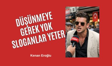 Düşünmeye Gerek Yok Sloganlar Yeter