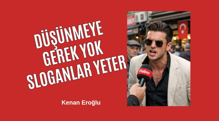 Düşünmeye Gerek Yok Sloganlar Yeter
