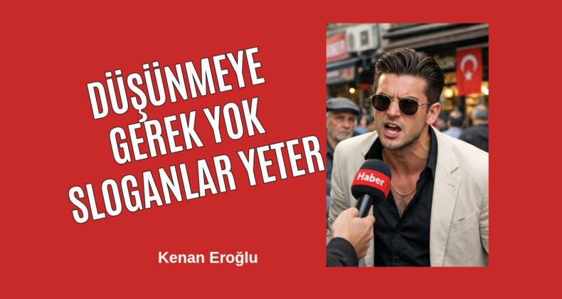 Düşünmeye Gerek Yok Sloganlar Yeter