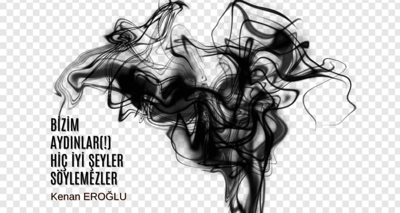 Bizim Aydınlar(!) Hiç İyi Şeyler Söylemezler