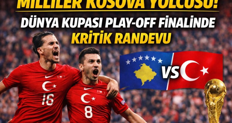 MİLLİLER KOSOVA YOLCUSU! DÜNYA KUPASI PLAY-OFF FİNALİNDE KRİTİK RANDEVU