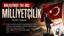 BİRLEŞTİRİCİ TEK GÜÇ MİLLİYETÇİLİK – Nejdet SANÇAR