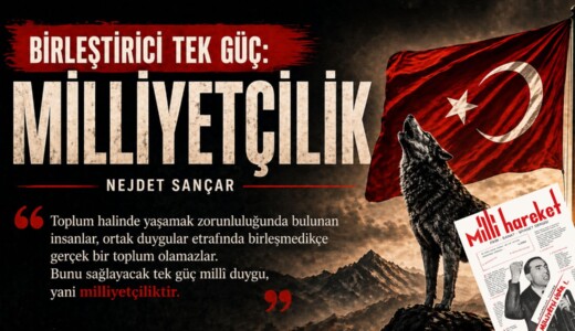 BİRLEŞTİRİCİ TEK GÜÇ MİLLİYETÇİLİK – Nejdet SANÇAR