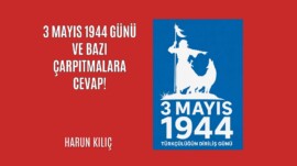 3 Mayıs 1944 Günü ve bazı çarpıtmalara cevap!