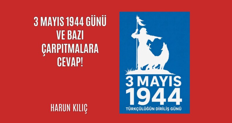 3 Mayıs 1944 Günü ve bazı çarpıtmalara cevap!