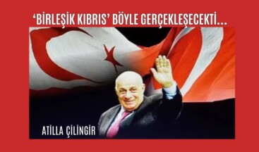 ‘BİRLEŞİK KIBRIS’ BÖYLE GERÇEKLEŞECEKTİ…