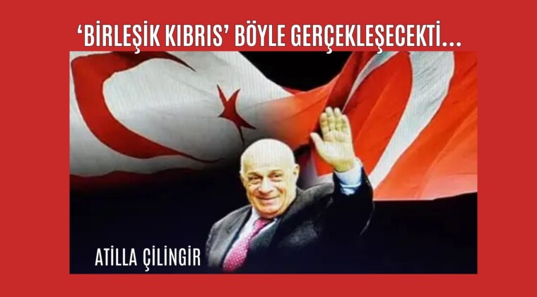 ‘BİRLEŞİK KIBRIS’ BÖYLE GERÇEKLEŞECEKTİ…
