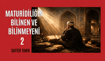 MATURİDİLİĞİN BİLİNEN VE BİLİNMEYENİ -2-