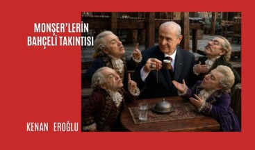 Monşer’lerin Bahçeli Takıntısı