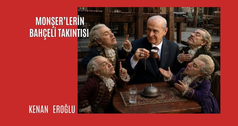 Monşer’lerin Bahçeli Takıntısı