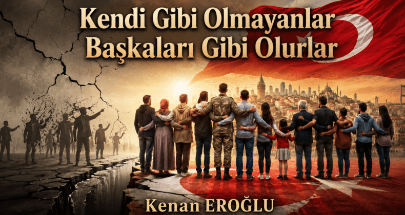 Kendi Gibi Olmayanlar Başkaları Gibi Olurlar
