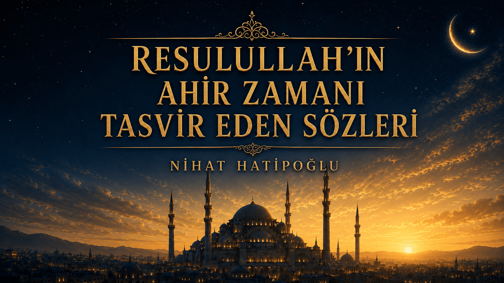 RESULULLAH’IN AHİR ZAMANI TASVİR EDEN SÖZLERİ / NİHAT HATİPOĞLU