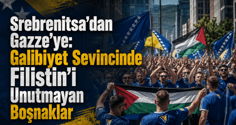 Srebrenitsa’dan Gazze’ye: Galibiyet Sevincinde Filistin’i Unutmayan Boşnaklar
