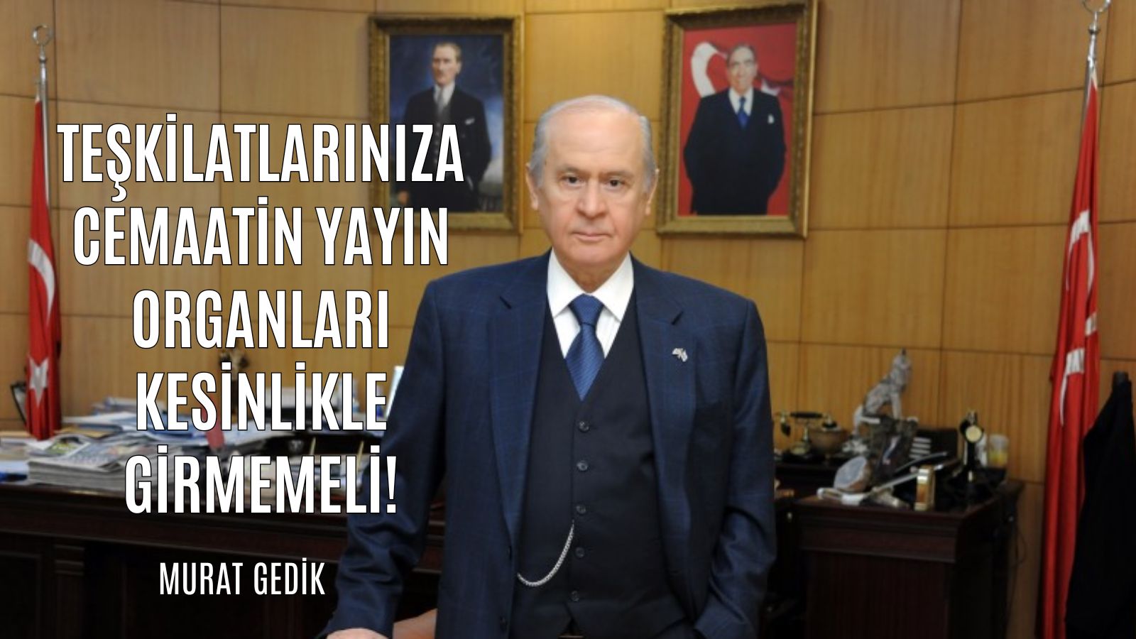 Teşkilatlarınıza cemaatin yayın organları kesinlikle girmemeli!