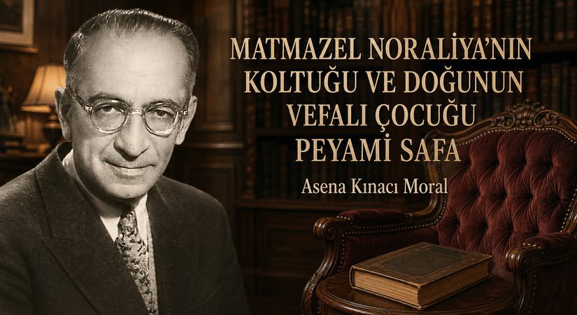 MATMAZEL NORALİYA’NIN KOLTUĞU VE DOĞUNUN VEFALI ÇOCUĞU PEYAMİ SAFA