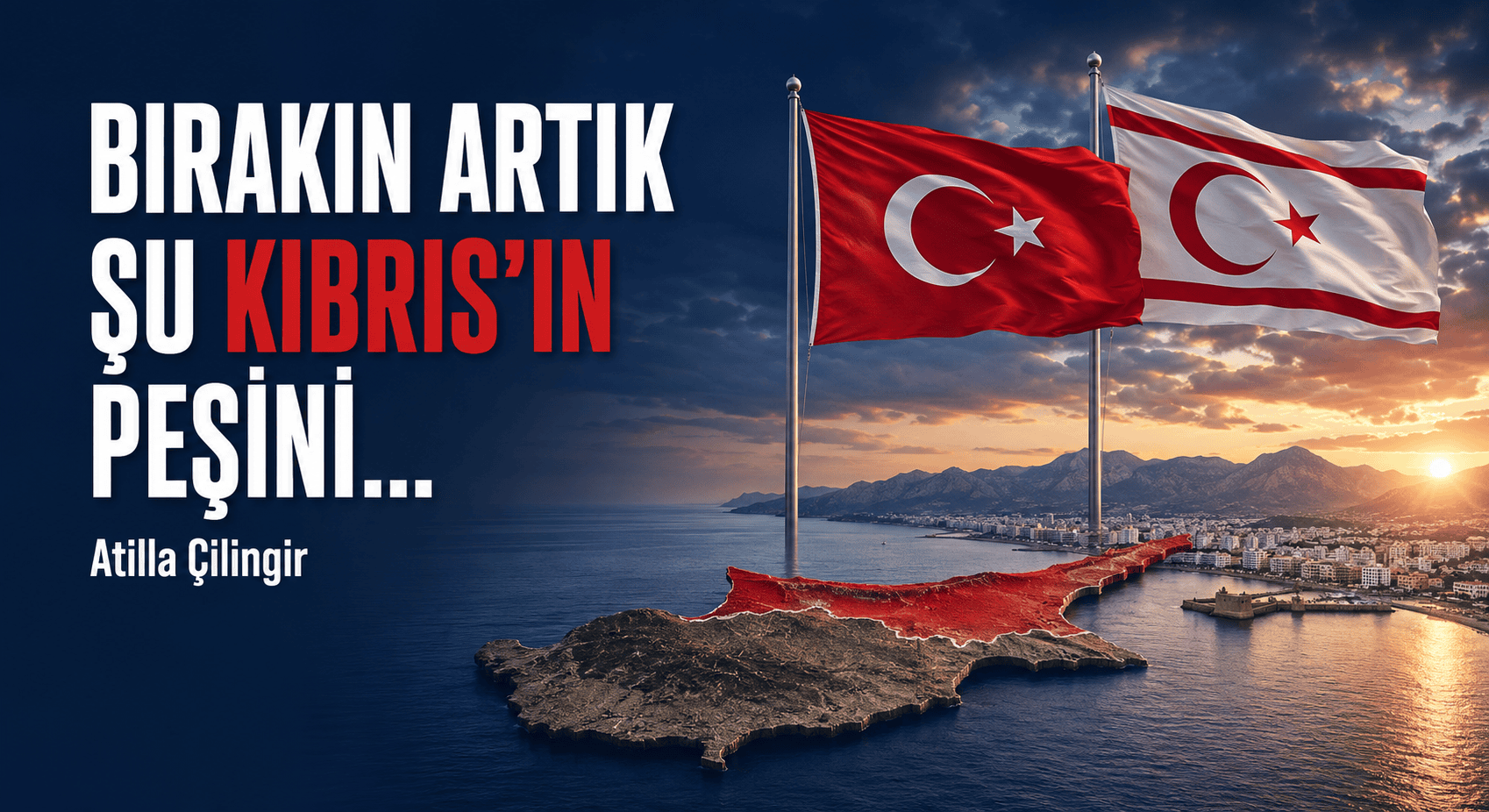      BIRAKIN ARTIK ŞU KIBRIS’IN PEŞİNİ…