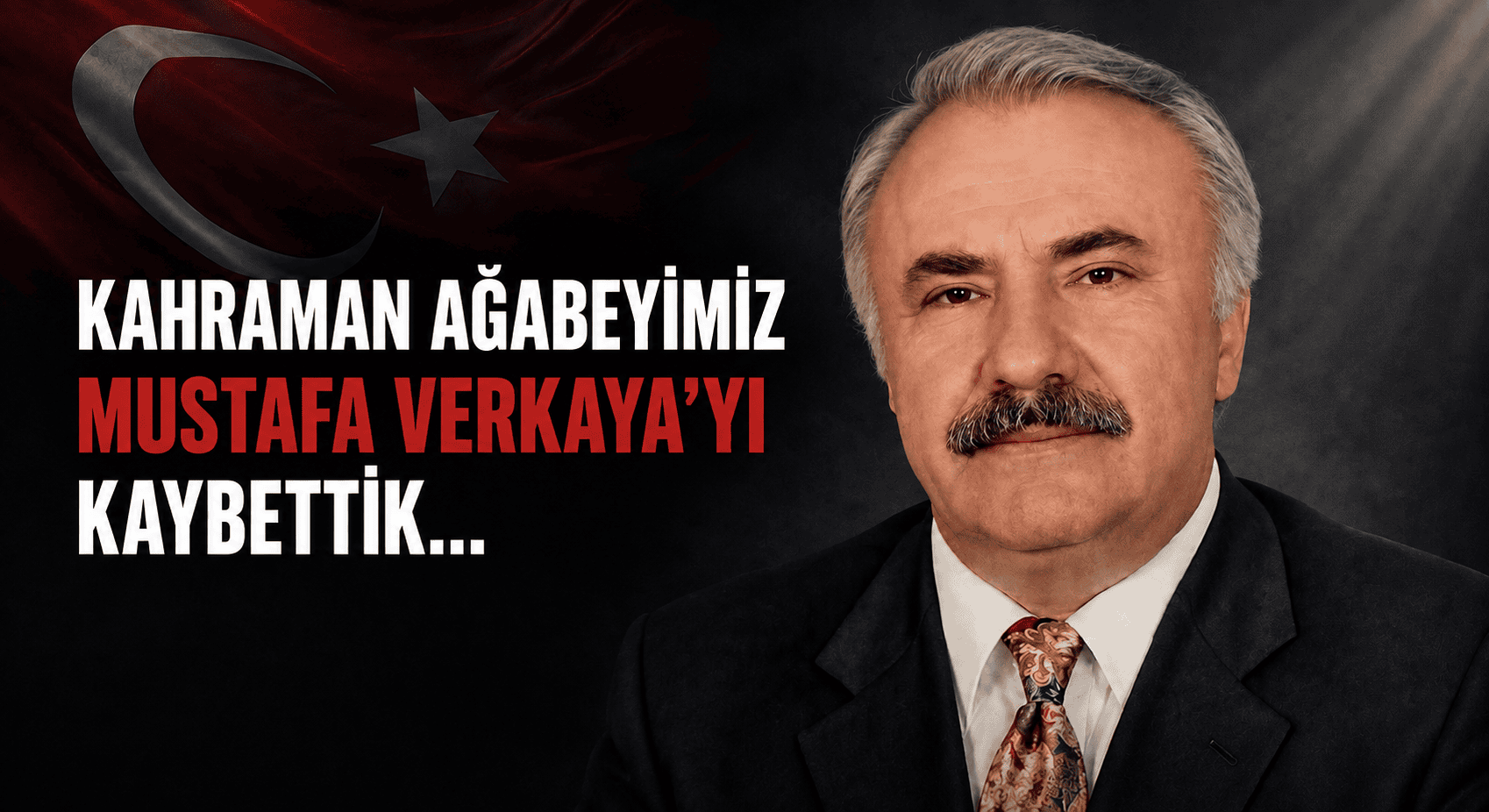 KAHRAMAN AĞABEYİMİZ MUSTAFA VERKAYA’YI KAYBETTİK…