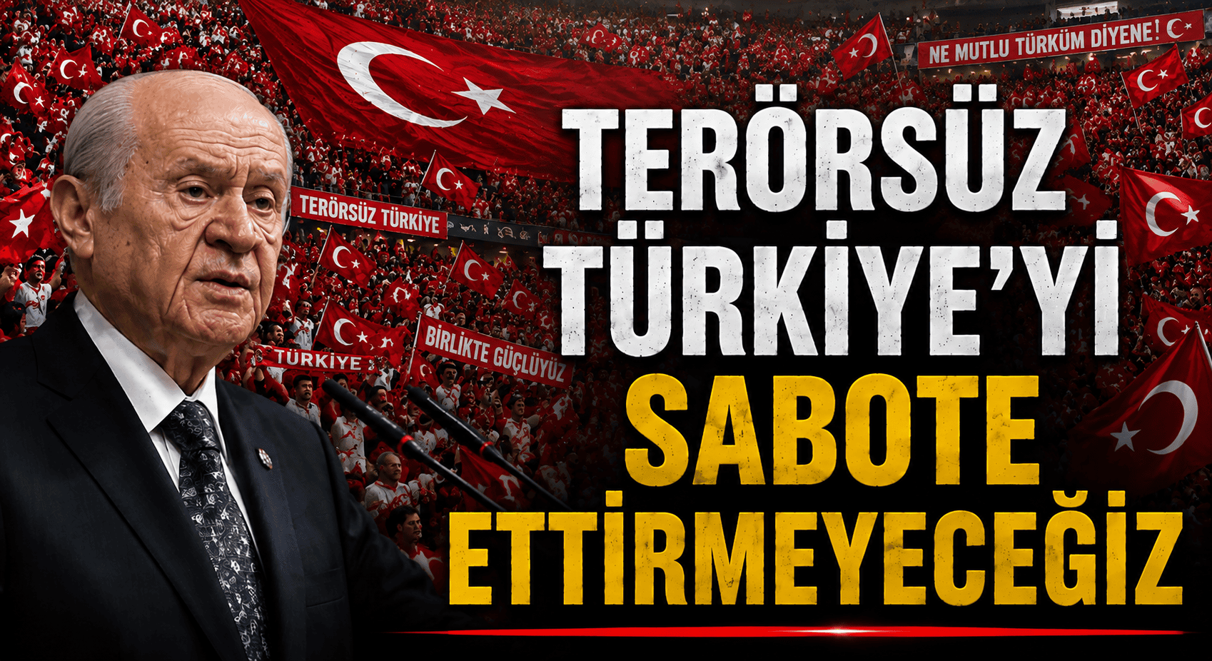 BAHÇELİ: TERÖRSÜZ TÜRKİYE’Yİ SABOTE ETTİRMEYECEĞİZ