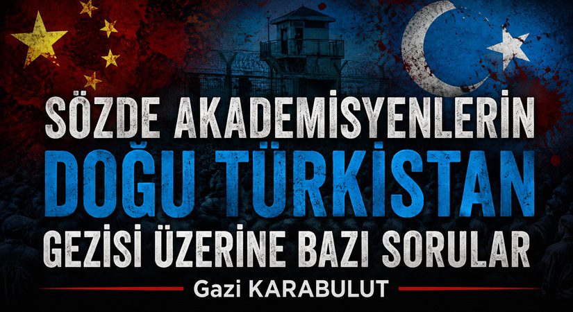 SÖZDE AKADEMİSYENLERİN DOĞU TÜRKİSTAN GEZİSİ (SİNCANG MI DEMELİYDİM?) ÜZERİNE BAZI SORULAR