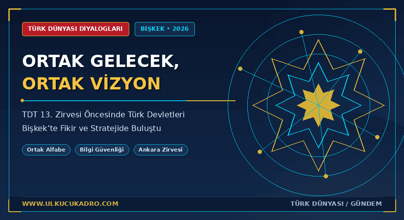 Türk Dünyasının Ortak Vizyonu Bişkek’te Masaya Yatırıldı: Ankara Zirvesi Öncesi Kritik Adım